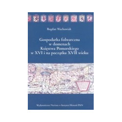 Gospodarka folwarczna w domenach Księstwa Pomorskiego w XVI i na początku XVII wieku