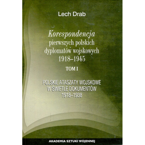 Korespondencja pierwszych polskich dyplomatów wojskowych 1918-1945. T. 1