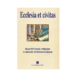 Ecclesia et civitas. Kościół i życie religijne w mieście średniowiecznym