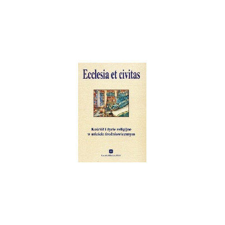 Ecclesia et civitas. Kościół i życie religijne w mieście średniowiecznym