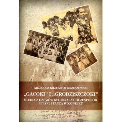 „Gacoki” i „Grodziszczoki”. Studia z dziejów regionalnych zespołów pieśni i tańca w XX wieku