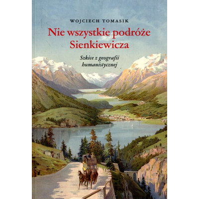 Nie wszystkie podróże Sienkiewicza. Szkice z geografii humanistycznej