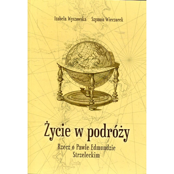 Życie w podróży. Rzecz o Pawle Edmundzie Strzeleckim