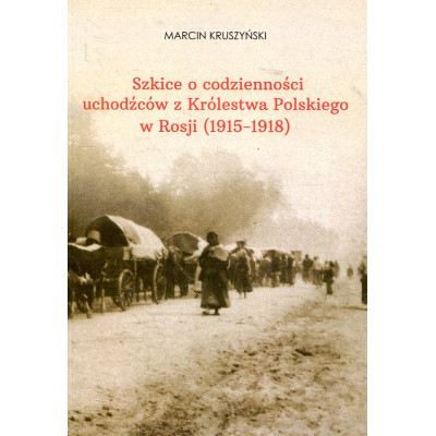 Szkice o codzienności uchodźców z Królestwa Polskiego w Rosji (1915-1918)