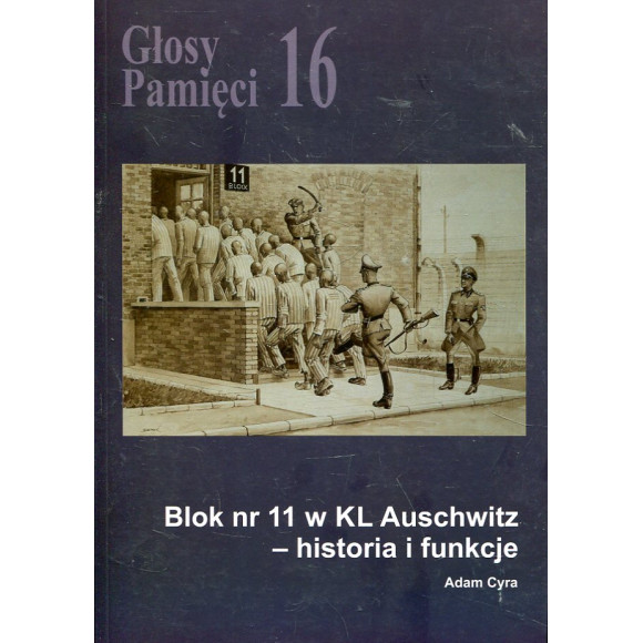 Głosy Pamięci nr 16. Blok nr 11 w KL Auschwitz – historia i funkcje