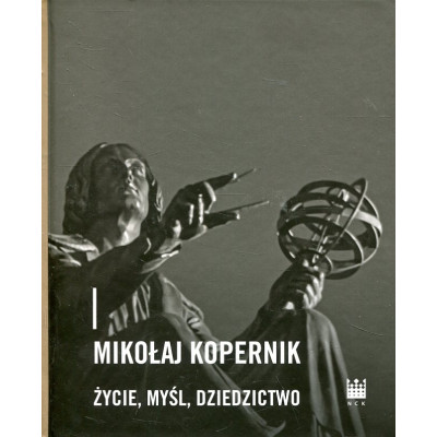 Mikołaj Kopernik życie, myśl, dziedzictwo