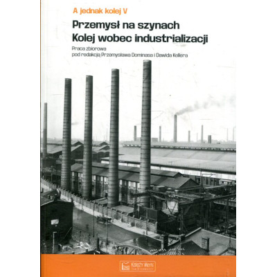 Przemysł na szynach. Kolej wobec industrializacji