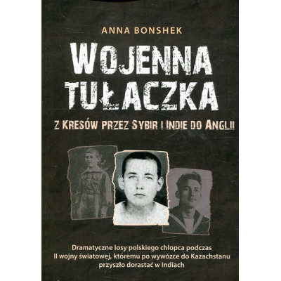 Wojenna tułaczka. Z Kresów przez Sybir i Indie do Anglii