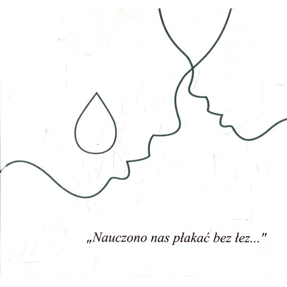 „Nauczono nas płakać bez łez...”