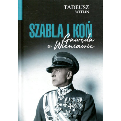 Szabla i koń. Gawęda o Wieniawie