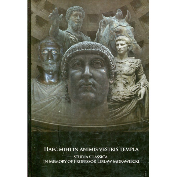 Haec mihi in animis vestris templa. Studia Classica in Memory of Professor Lesław Morawiecki