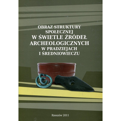Obraz struktury społecznej w świetle źródeł archeologicznych w pradziejach i średniowieczu