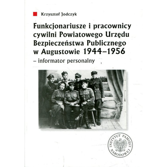 Funkcjonariusze i pracownicy cywilni Powiatowego Urzędu Bezpieczeństwa Publicznego w Augustowie 1944-1956