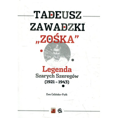 Tadeusz Zawadzki „Zośka”. Legenda Szarych Szeregów 1921-1943