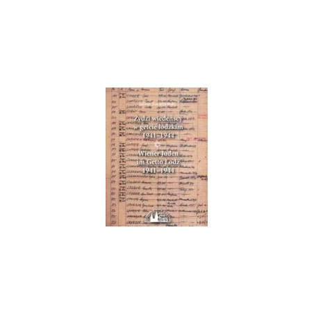 Żydzi wiedeńscy w getcie łódzkim 1941-1944/Wiener Juden im Getto Lodz 1941-1944