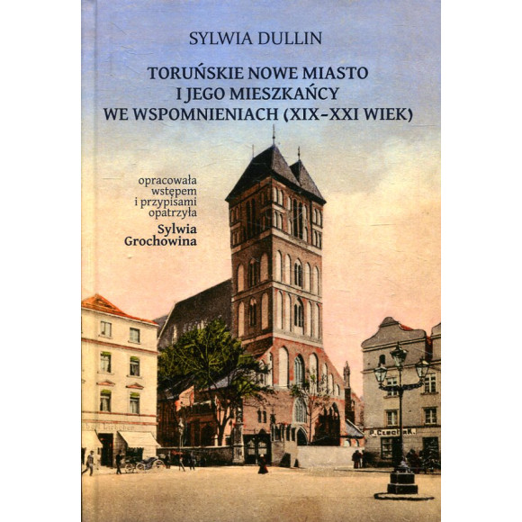 Toruńskie Nowe Miasto i jego mieszkańcy we wspomnieniach (XIX-XXI wiek)