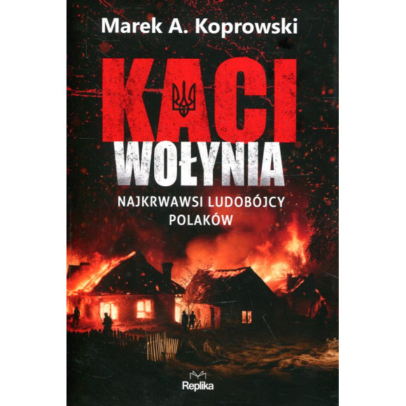 Kaci Wołynia. Najkrwawsi ludobójcy Polaków
