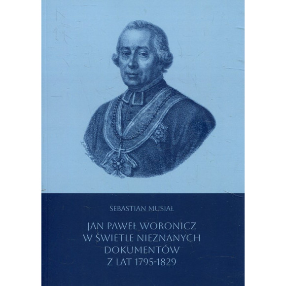 Jan Paweł Woronicz w świetle nieznanych dokumentów z lat 1795-1829