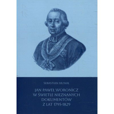 Jan Paweł Woronicz w świetle nieznanych dokumentów z lat 1795-1829