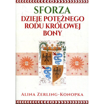 Sforza. Dzieje potężnego rodu królowej Bony