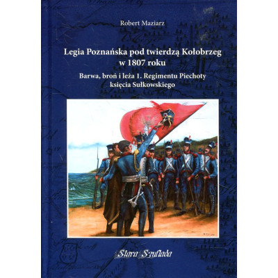 Legia Poznańska pod twierdzą Kołobrzeg w 1807 roku