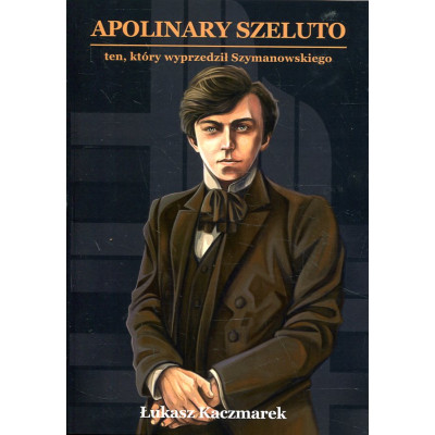 Apolinary Szeluto (1884-1966) - ten, który wyprzedził Szymanowskiego
