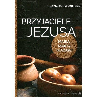 Przyjaciele Jezusa. Maria, Marta i Łazarz