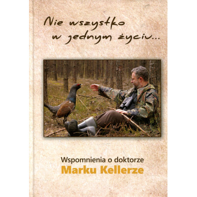 Nie wszystko w jednym życiu… Wspomnienia o doktorze Marku Kellerze
