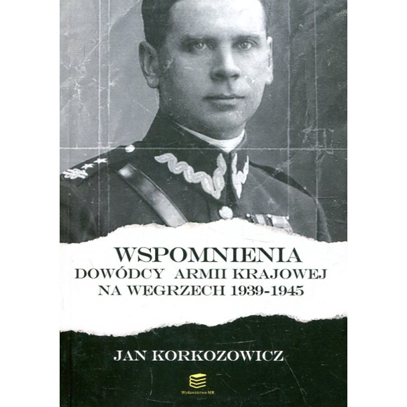 Wspomnienia dowódcy Armii Krajowej na Węgrzech 1939-1945