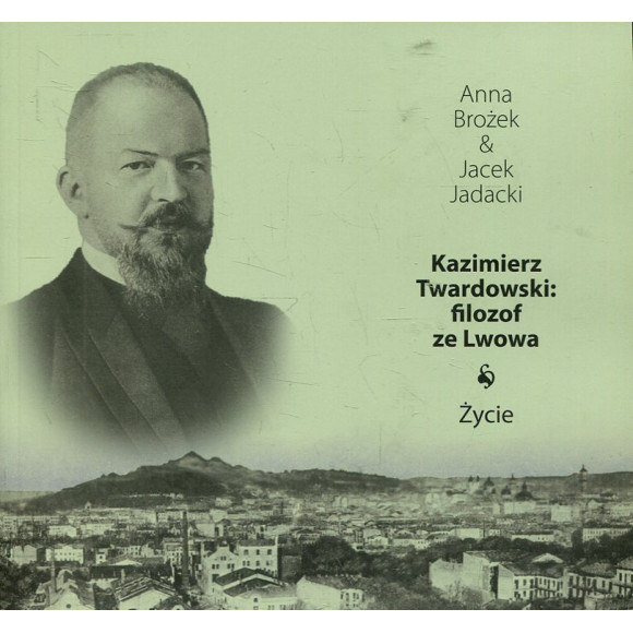 Kazimierz Twardowski: Filozof ze Lwowa. Życie