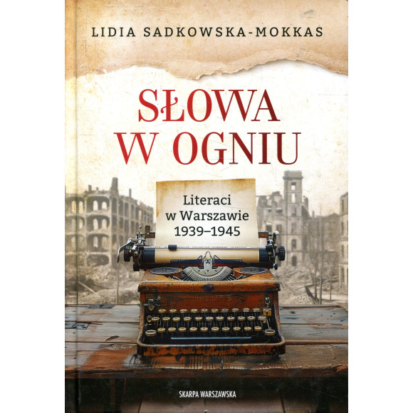 Słowa w ogniu. Literaci w Warszawie 1939-1945