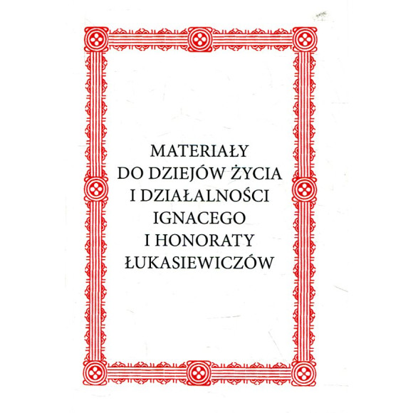 Materiały do dziejów życia i działalności Ignacego i Honoraty Łukasiewiczów