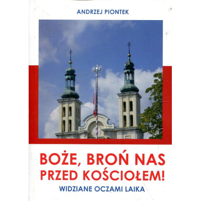Boże, broń nas przed kościołem! Widziane oczami laika
