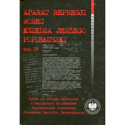 Aparat represji wobec księdza Jerzego Popiełuszki t. 4