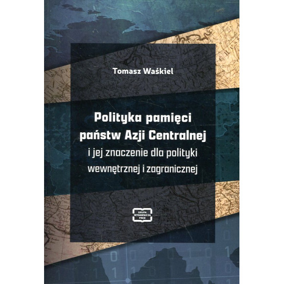 Polityka pamięci państw Azji Centralnej i jej znaczenie dla polityki wewnętrznej i zagranicznej
