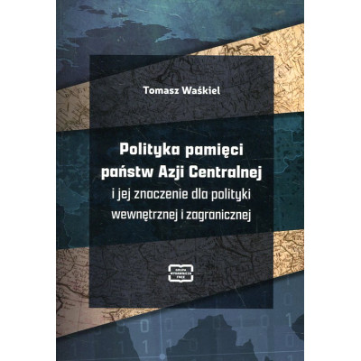 Polityka pamięci państw Azji Centralnej i jej znaczenie dla polityki wewnętrznej i zagranicznej