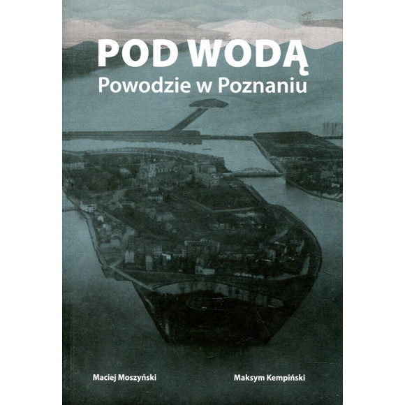 Pod wodą. Powodzie w Poznaniu