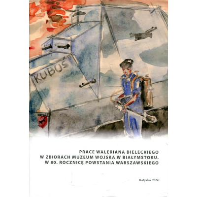 Prace Waleriana Bieleckiego w zbiorach Muzeum Wojska w Białymstoku. W 80. rocznicę powstania warszawskiego”