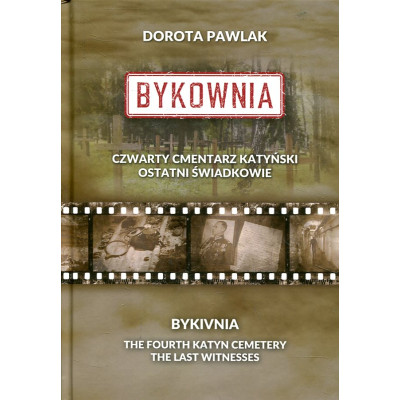 Bykownia. Czwarty cmentarz katyński. Ostatni świadkowie
