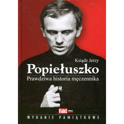 Ksiądz Jerzy Popiełuszko. Prawdziwa historia męczennika