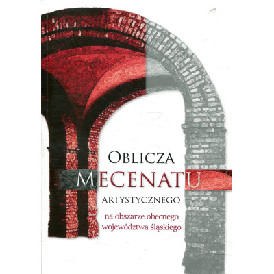 Oblicza mecenatu artystycznego na obszarze obecnego województwa śląskiego