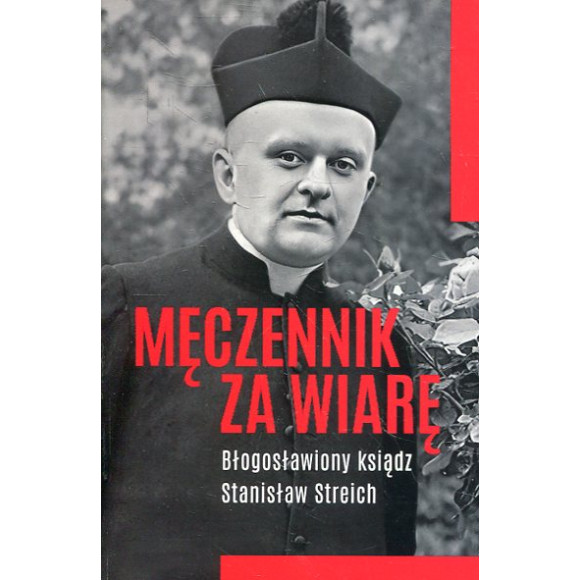 Męczennik za wiarę Błogosławiony ksiądz Stanisław Streich