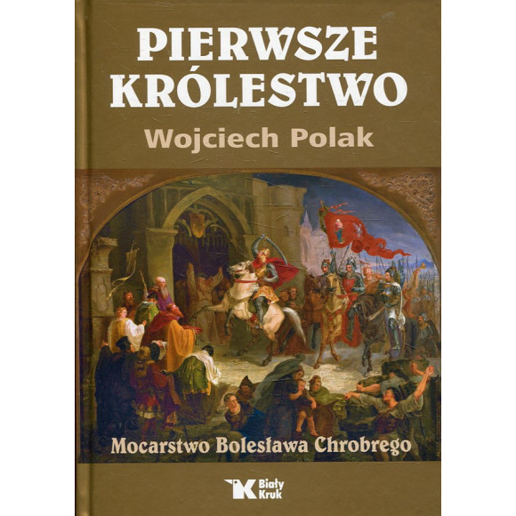 Pierwsze królestwo. Mocarstwo Bolesława Chrobrego