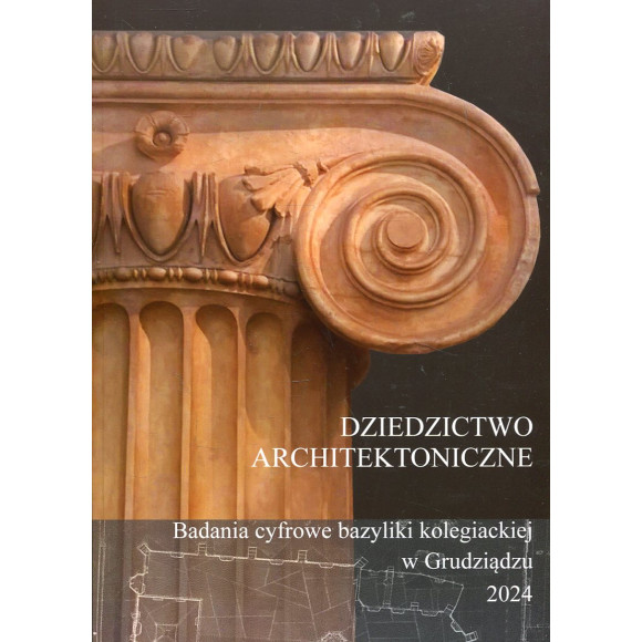 Dziedzictwo architektoniczne. Badania cyfrowe bazyliki kolegiackiej w Grudziądzu