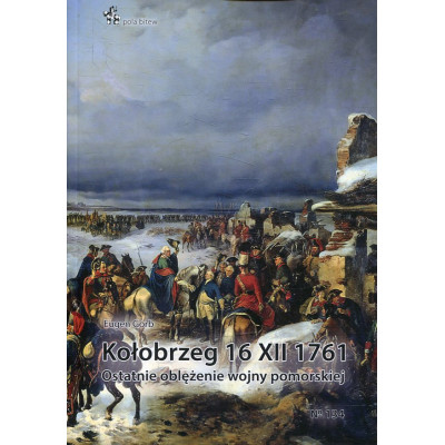 Kołobrzeg 16 XII 1761. Ostatnie oblężenie wojny pomorskiej
