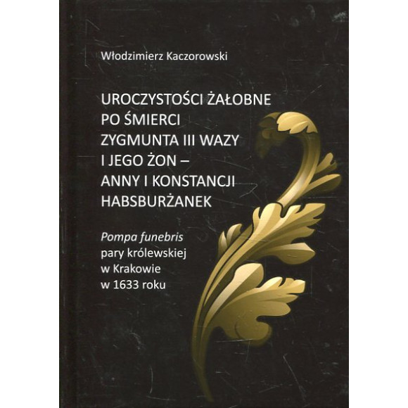 Uroczystości żałobne po śmierci Zygmunta III Wazy i jego żon - Anny i Konstancji Habsburżanek