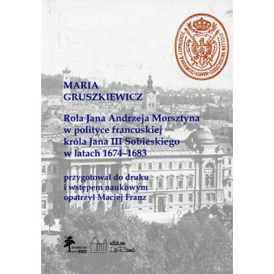Rola Jana Andrzeja Morsztyna w polityce francuskiej króla Jana III Sobieskiego w latach 1674-1683