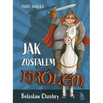 Jak zostałem królem Bolesław Chrobry