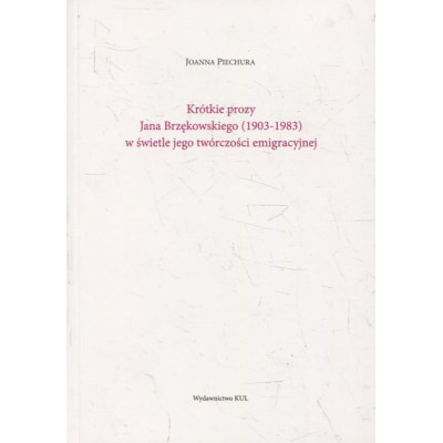 Krótkie prozy Jana Brzękowskiego (1903-1983) w świetle jego twórczości emigracyjnej