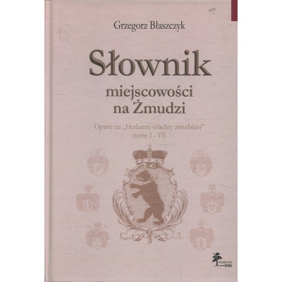 Słownik miejscowości na Żmudzi oparty na „Herbarzu szlachty żmudzkiej” (tomy I - VI)